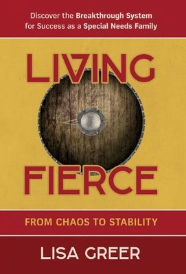 Living Fierce: From Chaos to Stability by Greer, Lisa