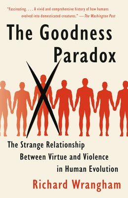 The Goodness Paradox: The Strange Relationship Between Virtue and Violence in Human Evolution Paperback Vintage