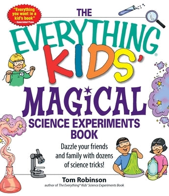 The Everything Kids' Magical Science Experiments Book: Dazzle Your Friends and Family by Making Magical Things Happen! Paperback Everything