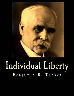 Individual Liberty (Large Print Edition): Selections From the Writings of Benjamin R. Tucker by Tucker, Benjamin R.