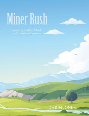 Miner Rush: Unlock the wisdom of God with a gold miner's passion by Jones, Darin