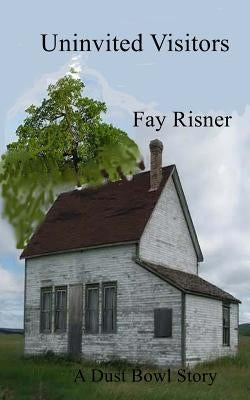 Uninvited Visitors: A Dust Bowl Story by Risner, Fay