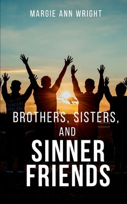 Brothers, Sisters, and Sinner Friends by Wright, Margie Ann