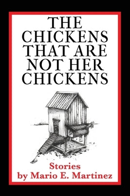 The Chickens That Are Not Her Chickens by Martinez, Mario E.