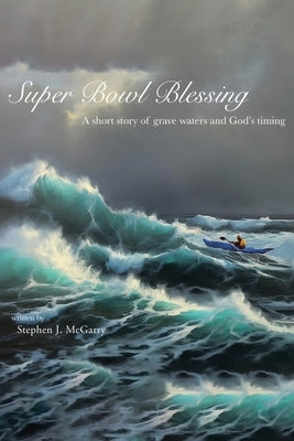 Super Bowl Blessing: A short story of grave waters and God's timing by McGarry, Stephen J.