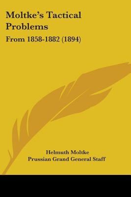Moltke's Tactical Problems: From 1858-1882 (1894) Paperback Kessinger Publishing