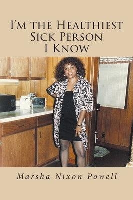 I'm the Healthiest Sick Person I Know by Powell, Marsha Nixon