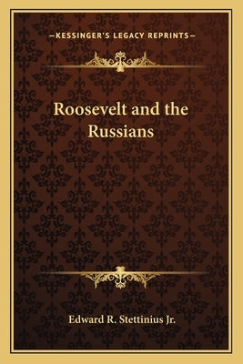 Roosevelt and the Russians by Stettinius, Edward R., Jr.