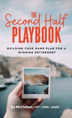 The Second Half Playbook: Building Your Game Plan for a Winning Retirement by McClellan, Ed