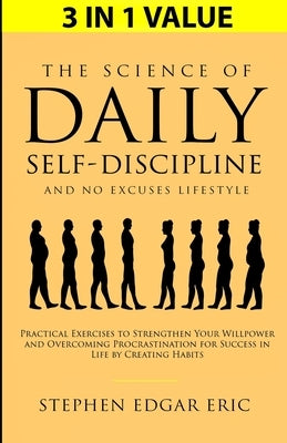 The Science of Daily Self-Discipline and No Excuses Lifestyle: Practical Exercises to Strengthen Your Willpower and Overcoming Procrastination for Suc by Eric, Stephen Edgar