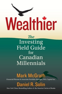 Wealthier: The Investing Field Guide for Canadian Millennials by Solin, Daniel R.