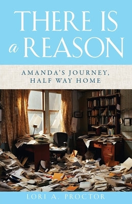 There Is a Reason: Amanda's Journey, Half Way Home by Proctor, Lori A.