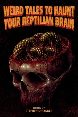 Weird Tales to Haunt Your Reptilian Brain by Rhoades, Stephen
