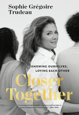 Closer Together: Knowing Ourselves, Loving Each Other by Gr?goire Trudeau, Sophie