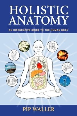 Holistic Anatomy: An Integrative Guide to the Human Body Paperback North Atlantic Books