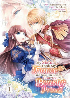 My Sister Took My Fianc? and Now I'm Being Courted by a Beastly Prince (Manga) Vol. 1 by Sakurai, Yu