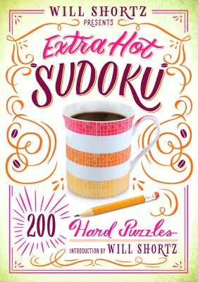 Will Shortz Presents Extra Hot Sudoku: 200 Hard Puzzles: Hard Sudoku Volume 1 Paperback St. Martin's Griffin