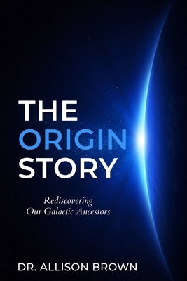 The Origin Story: Rediscovering Our Galactic Ancestors by Brown, Allison