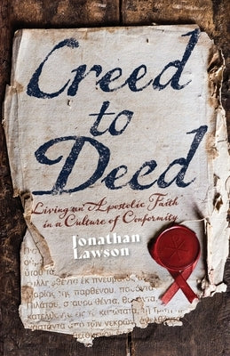 Creed to Deed: Living an Apostolic Faith in a Culture of Conformity by Lawson, Jonathan