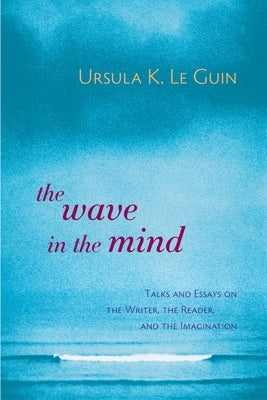 The Wave in the Mind: Talks and Essays on the Writer, the Reader, and the Imagination Paperback Shambhala