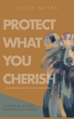 Protect What You Cherish by Myers, Holly