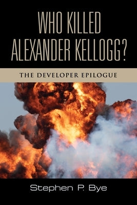 Who Killed Alexander Kellogg?: The Developer Epilogue by Bye, Stephen P.