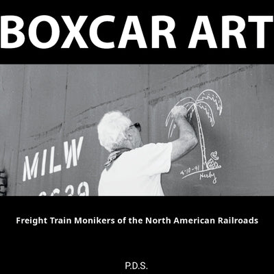 Boxcar Art. Freight Train Monikers of the North American Railroads by P. D. S.