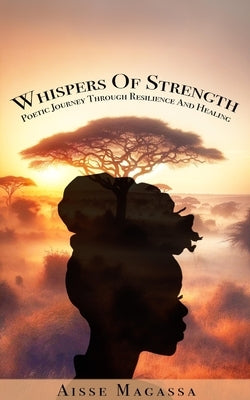 Whispers of Strength: Poetic Journey Through Resilience and Healing by Magassa, Aisse