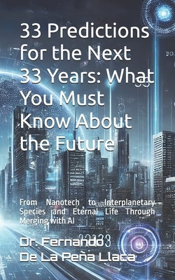 33 Predictions for the Next 33 Years: What You Must Know About the Future: by Dr. Fernando De La Peña Llaca by de la Peña Llaca, Fernando