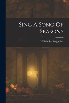 Sing A Song Of Seasons by Seegmiller, Wilhelmina