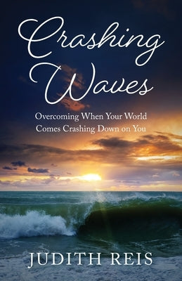 Crashing Waves: Overcoming When Your World Comes Crashing Down by Reis, Judith