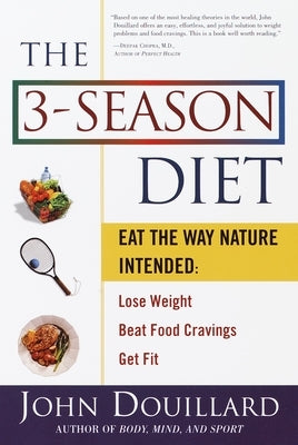 The 3-Season Diet: Eat the Way Nature Intended to Lose Weight, Beat Food Cravings, Get Fit by Douillard, John