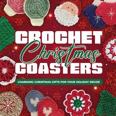 Crochet Christmas Coasters: Charming Christmas Gifts for Your Holiday Decor: Crochet Coasters Patterns by Ellis, Jasmine