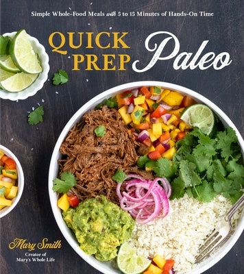 Quick Prep Paleo: Simple Whole-Food Meals with 5 to 15 Minutes of Hands-On Time Paperback Page Street Publishing