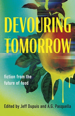 Devouring Tomorrow: Fiction from the Future of Food by Dupuis, Jeff
