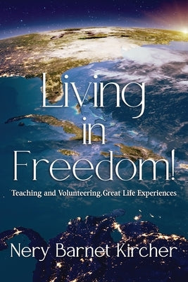 Living in Freedom!: Teaching and Volunteering, Great Life Experiences by Barnet Kircher, Nery