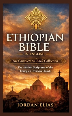 Ethiopian Bible in English: The Complete 88-BookCollection: The Ancient Scriptures of the Ethiopian Orthodox Church by Elias, Jordan