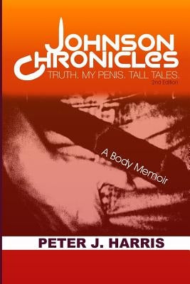 Johnson Chronicles: Truth. My Penis. Tall Tales. by Harris, Peter J.