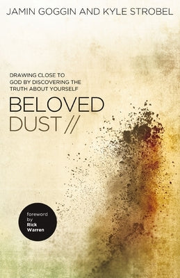 The Beloved Dust: Drawing Close to God by Discovering the Truth about Yourself by Goggin, Jamin