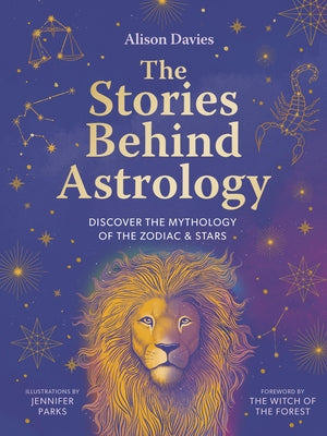 The Stories Behind Astrology: Discover the Mythology of the Zodiac & Stars by Davies, Alison