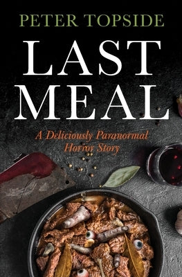 Last Meal: A Deliciously Paranormal Horror Story by Topside, Peter