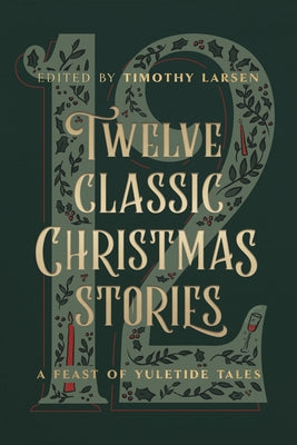 Twelve Classic Christmas Stories: A Feast of Yuletide Tales by Larsen, Timothy