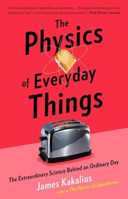 The Physics of Everyday Things: The Extraordinary Science Behind an Ordinary Day Paperback Crown Publishing Group (NY)