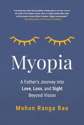 Myopia: A Father's Journey into Love, Loss, and Sight Beyond Vision by Ranga Rao, Mohan
