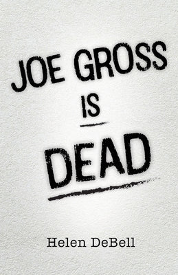 Joe Gross Is Dead by Debell, Helen
