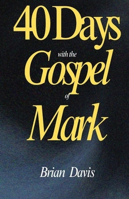 40 Days with the Gospel of Mark by Davis, Brian