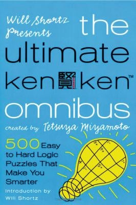 Will Shortz Presents the Ultimate Kenken Omnibus: 500 Easy to Hard Logic Puzzles That Make You Smarter Paperback St. Martin's Griffin