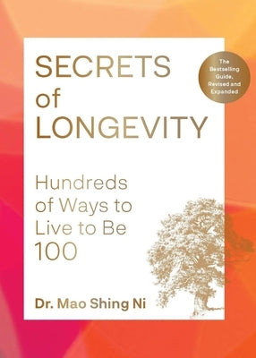 Secrets of Longevity, 2nd Edition: Hundreds of Ways to Live to Be 100--The Bestselling Guide, Revised and Expanded by Ni, Mao Shing