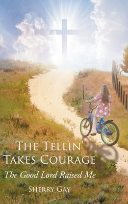 The Tellin' Takes Courage: The Good Lord Raised Me by Gay, Sherry