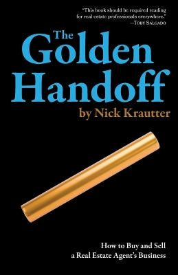 The Golden Handoff: How to Buy and Sell a Real Estate Agent's Business by Krautter, Nick